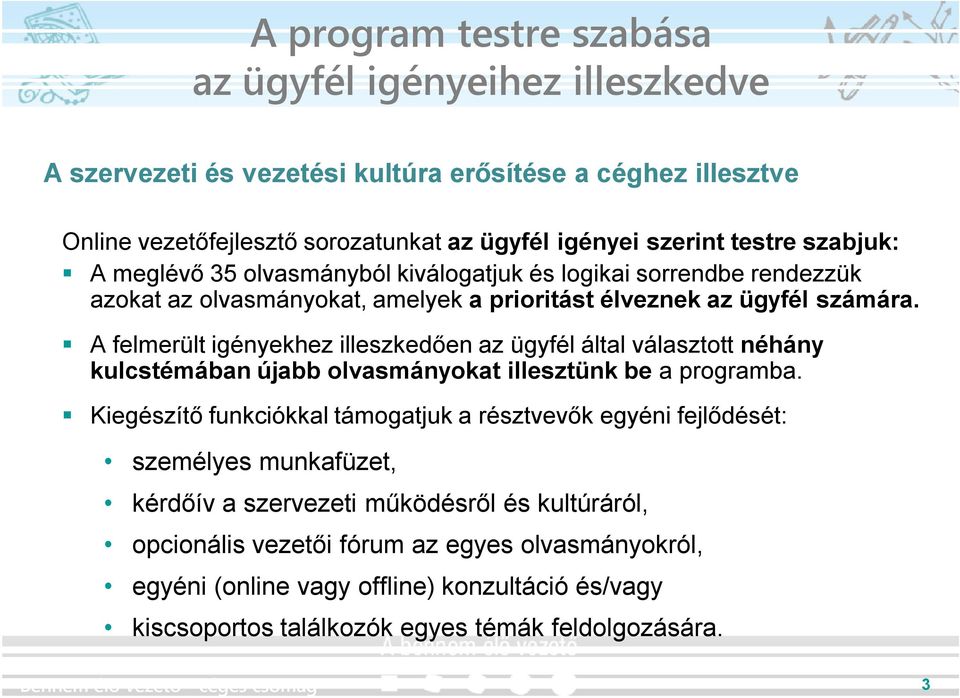 A felmerült igényekhez illeszkedően az ügyfél által választott néhány kulcstémában újabb olvasmányokat illesztünk be a programba.