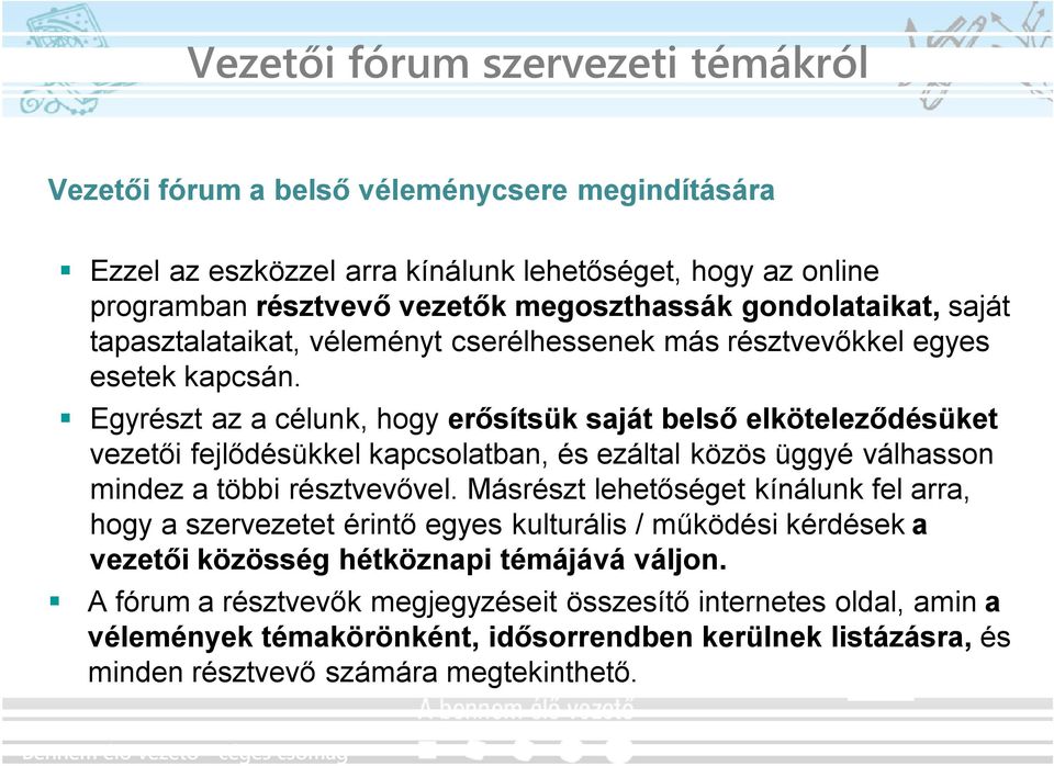 Egyrészt az a célunk, hogy erősítsük saját belső elköteleződésüket vezetői fejlődésükkel kapcsolatban, és ezáltal közös üggyé válhasson mindez a többi résztvevővel.