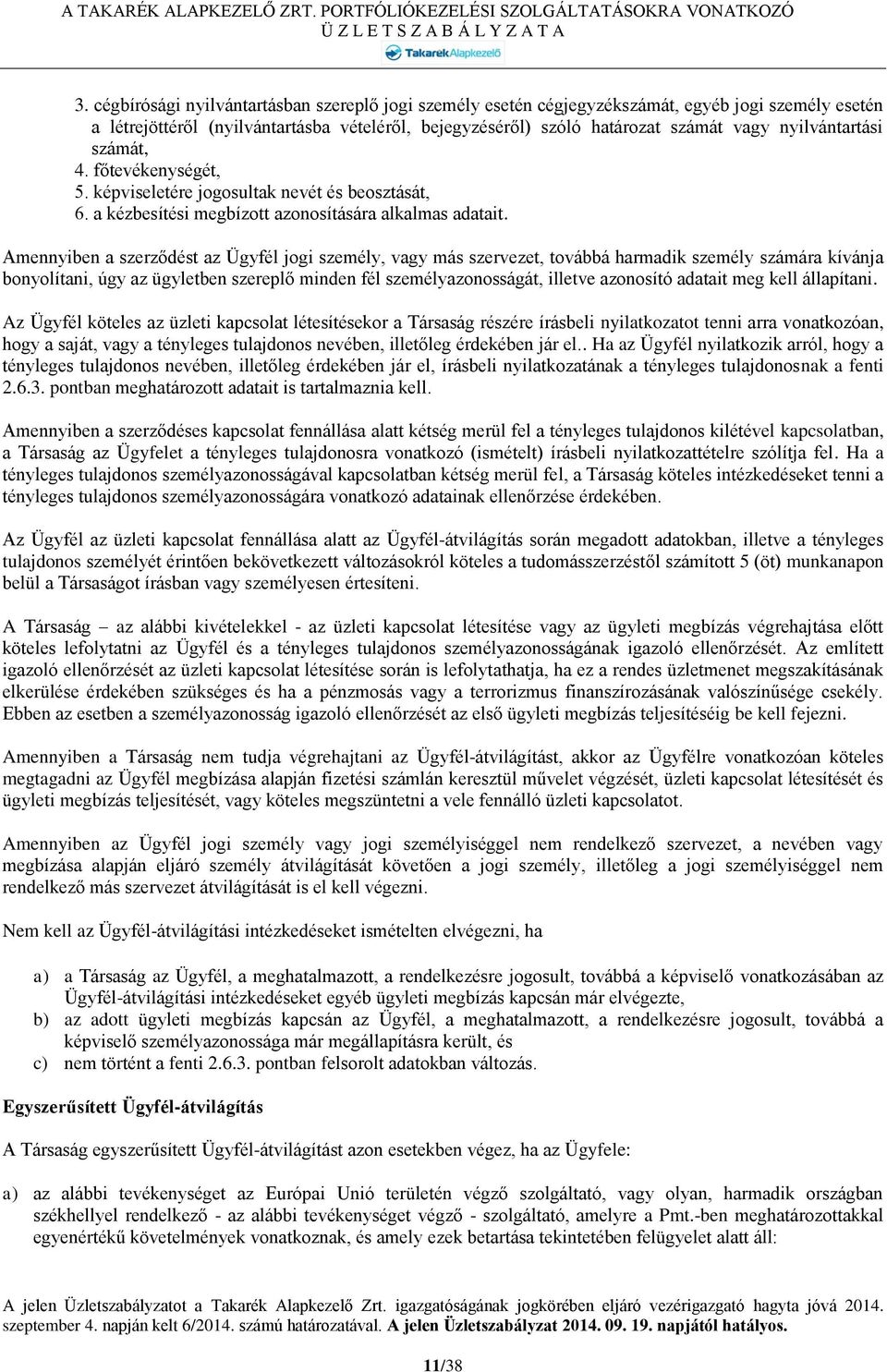 Amennyiben a szerződést az Ügyfél jogi személy, vagy más szervezet, továbbá harmadik személy számára kívánja bonyolítani, úgy az ügyletben szereplő minden fél személyazonosságát, illetve azonosító