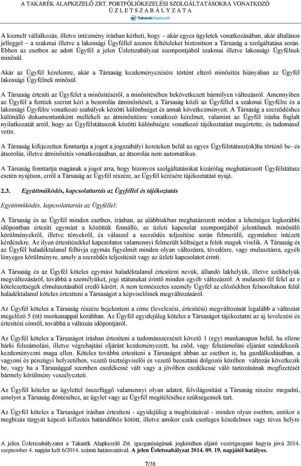 Akár az Ügyfél kérelemre, akár a Társaság kezdeményezésére történt eltérő minősítés hiányában az Ügyfél lakossági Ügyfélnek minősül.