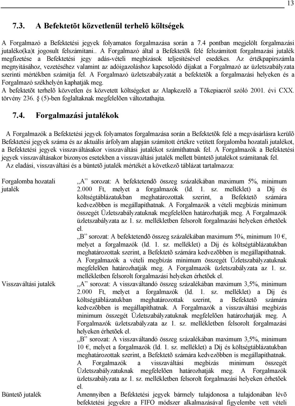 Az értékpapírszámla megnyitásához, vezetéséhez valamint az adóigazoláshoz kapcsolódó díjakat a Forgalmazó az üzletszabályzata szerinti mértékben számítja fel.