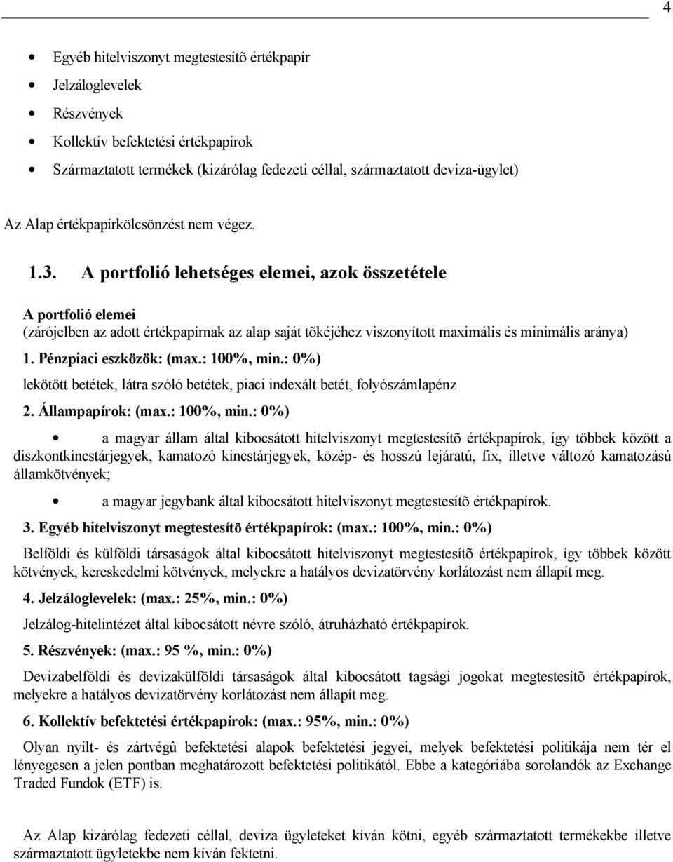 A portfolió lehetséges elemei, azok összetétele A portfolió elemei (zárójelben az adott értékpapírnak az alap saját tõkéjéhez viszonyított maximális és minimális aránya) 1. Pénzpiaci eszközök: (max.