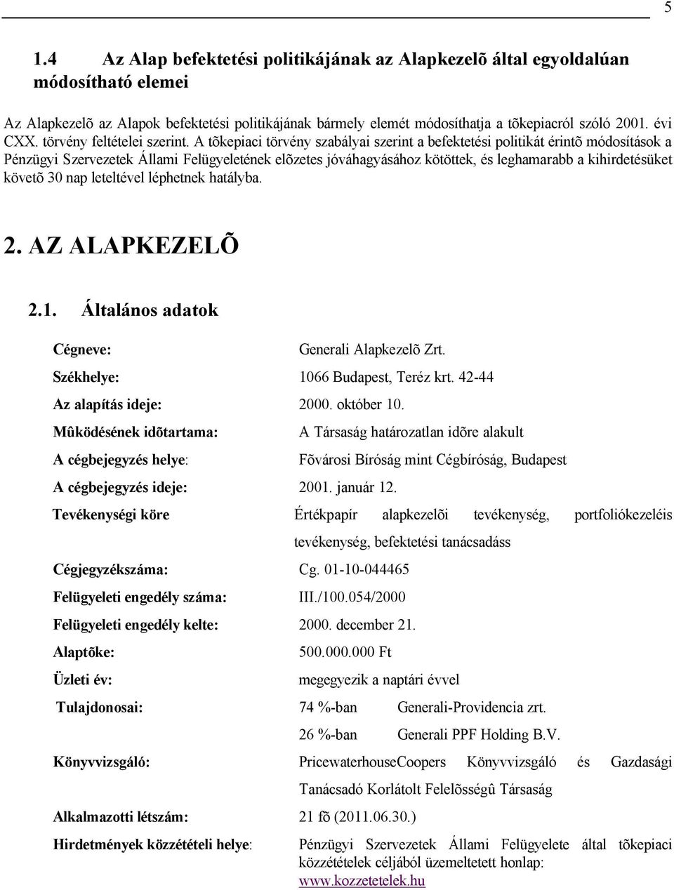 A tõkepiaci törvény szabályai szerint a befektetési politikát érintõ módosítások a Pénzügyi Szervezetek Állami Felügyeletének elõzetes jóváhagyásához kötöttek, és leghamarabb a kihirdetésüket követõ