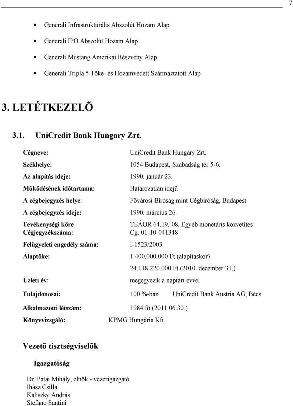 Mûködésének idõtartama: Határozatlan idejû A cégbejegyzés helye: Fõvárosi Bíróság mint Cégbíróság, Budapest A cégbejegyzés ideje: 1990. március 26. Tevékenységi köre TEÁOR 64.19. 08.