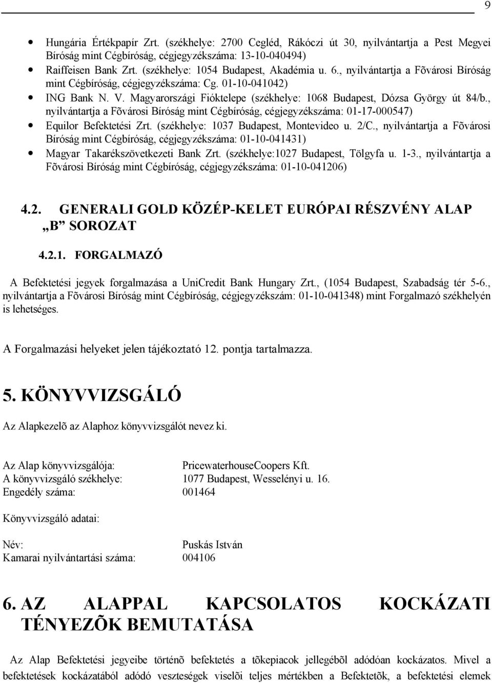 Magyarországi Fióktelepe (székhelye: 1068 Budapest, Dózsa György út 84/b., nyilvántartja a Fõvárosi Bíróság mint Cégbíróság, cégjegyzékszáma: 01-17-000547) Equilor Befektetési Zrt.