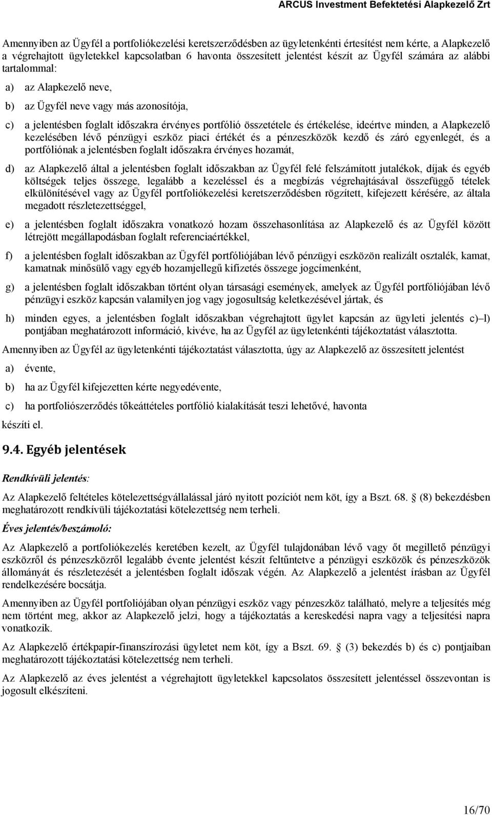 Alapkezelő kezelésében lévő pénzügyi eszköz piaci értékét és a pénzeszközök kezdő és záró egyenlegét, és a portfóliónak a jelentésben foglalt időszakra érvényes hozamát, d) az Alapkezelő által a