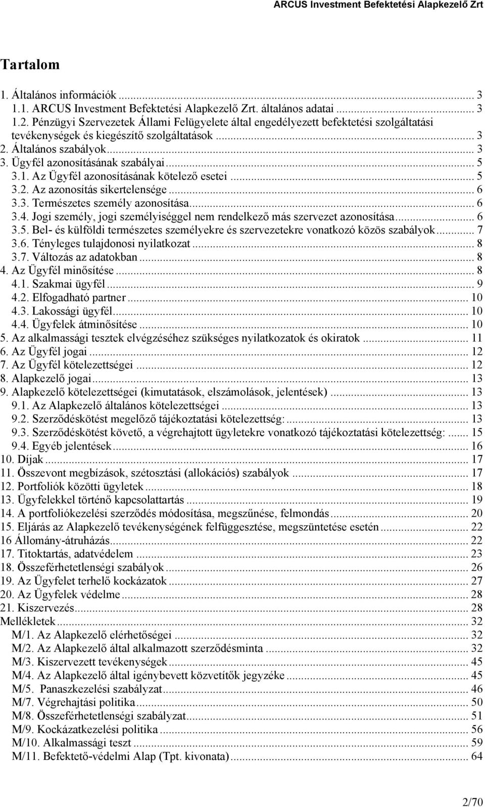 .. 5 3.1. Az Ügyfél azonosításának kötelező esetei... 5 3.2. Az azonosítás sikertelensége... 6 3.3. Természetes személy azonosítása... 6 3.4.