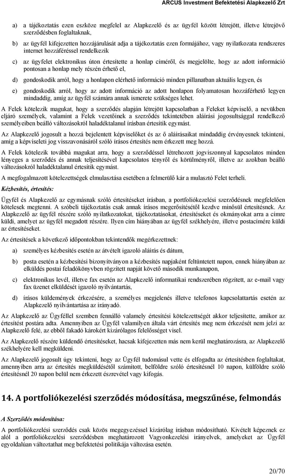 mely részén érhető el, d) gondoskodik arról, hogy a honlapon elérhető információ minden pillanatban aktuális legyen, és e) gondoskodik arról, hogy az adott információ az adott honlapon folyamatosan