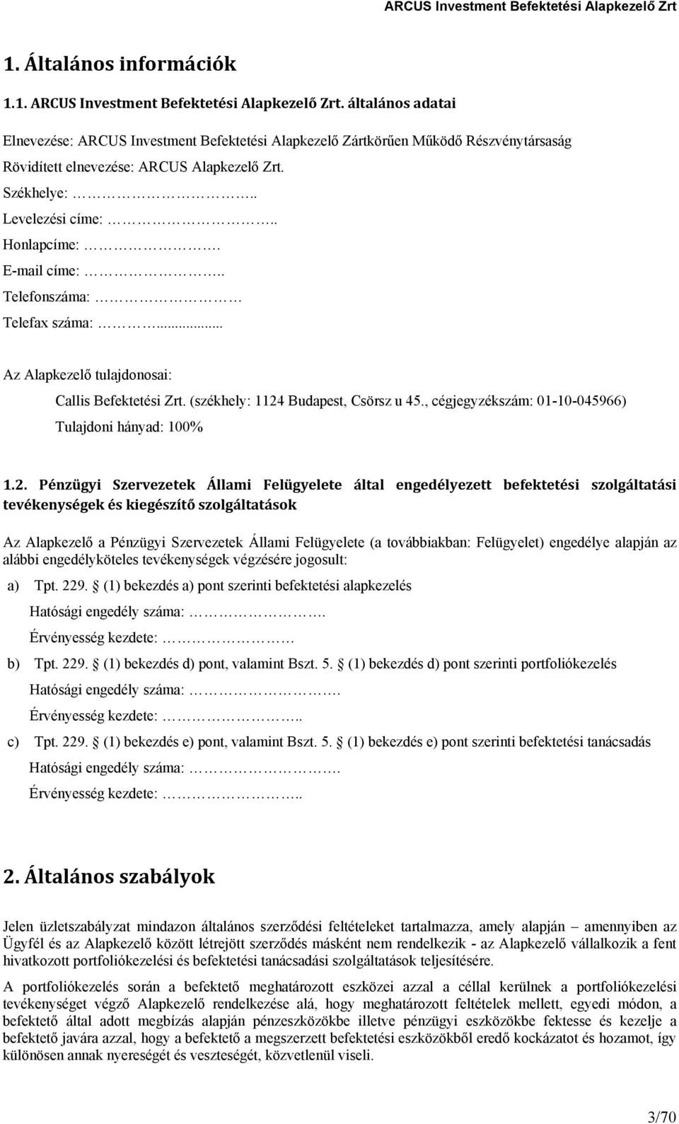 E-mail címe:.. Telefonszáma: Telefax száma:... Az Alapkezelő tulajdonosai: Callis Befektetési Zrt. (székhely: 1124