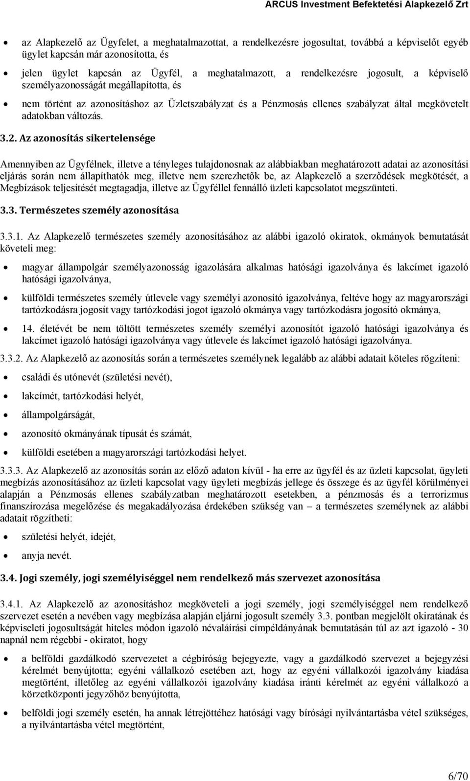 Az azonosítás sikertelensége Amennyiben az Ügyfélnek, illetve a tényleges tulajdonosnak az alábbiakban meghatározott adatai az azonosítási eljárás során nem állapíthatók meg, illetve nem szerezhetők