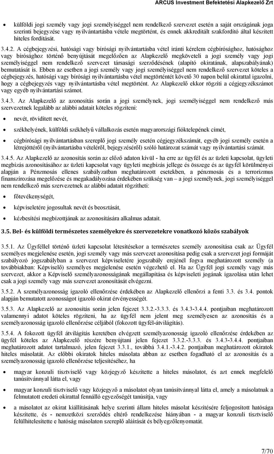 A cégbejegyzési, hatósági vagy bírósági nyilvántartásba vétel iránti kérelem cégbírósághoz, hatósághoz vagy bírósághoz történő benyújtását megelőzően az Alapkezelő megköveteli a jogi személy vagy