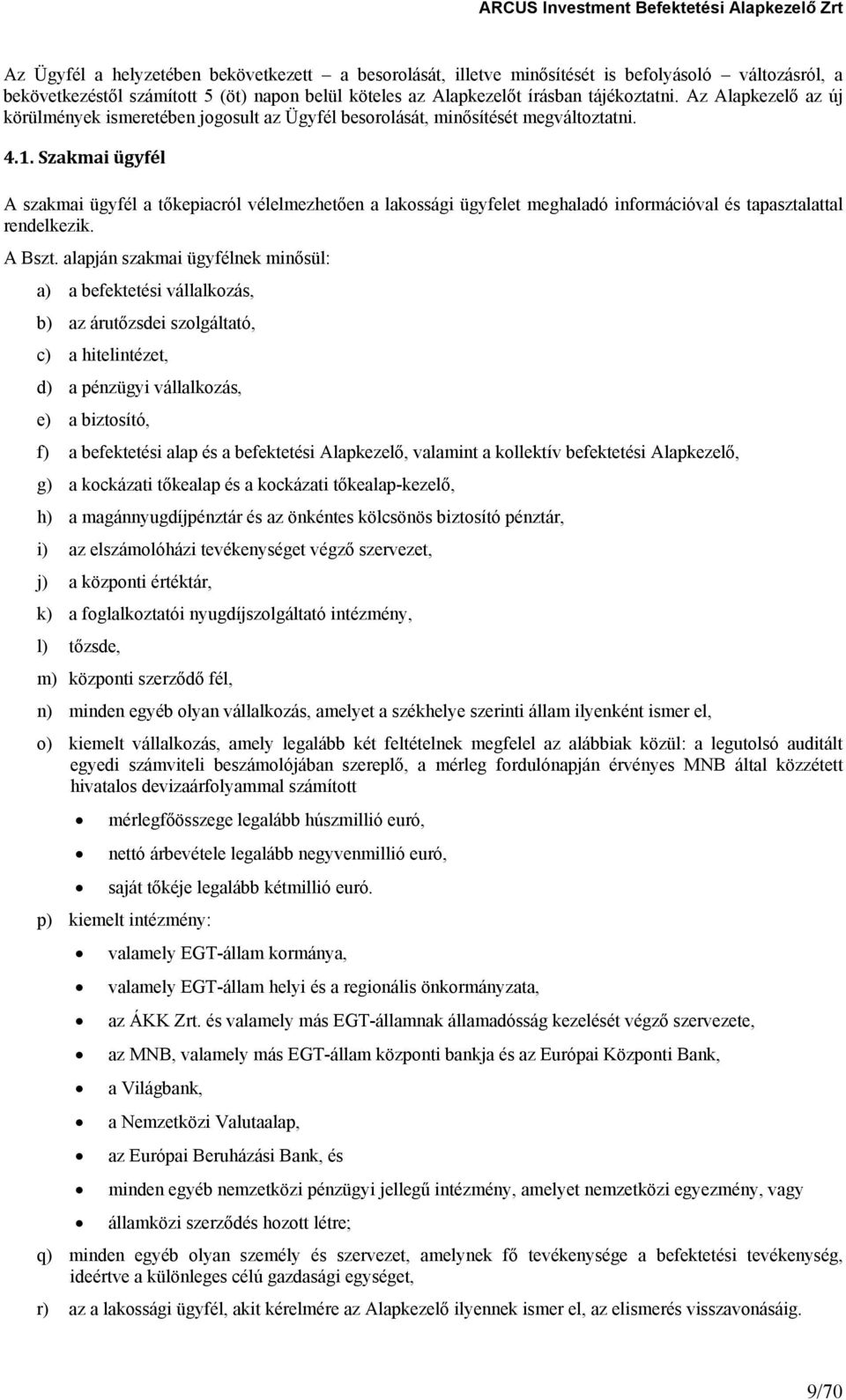 Szakmai ügyfél A szakmai ügyfél a tőkepiacról vélelmezhetően a lakossági ügyfelet meghaladó információval és tapasztalattal rendelkezik. A Bszt.