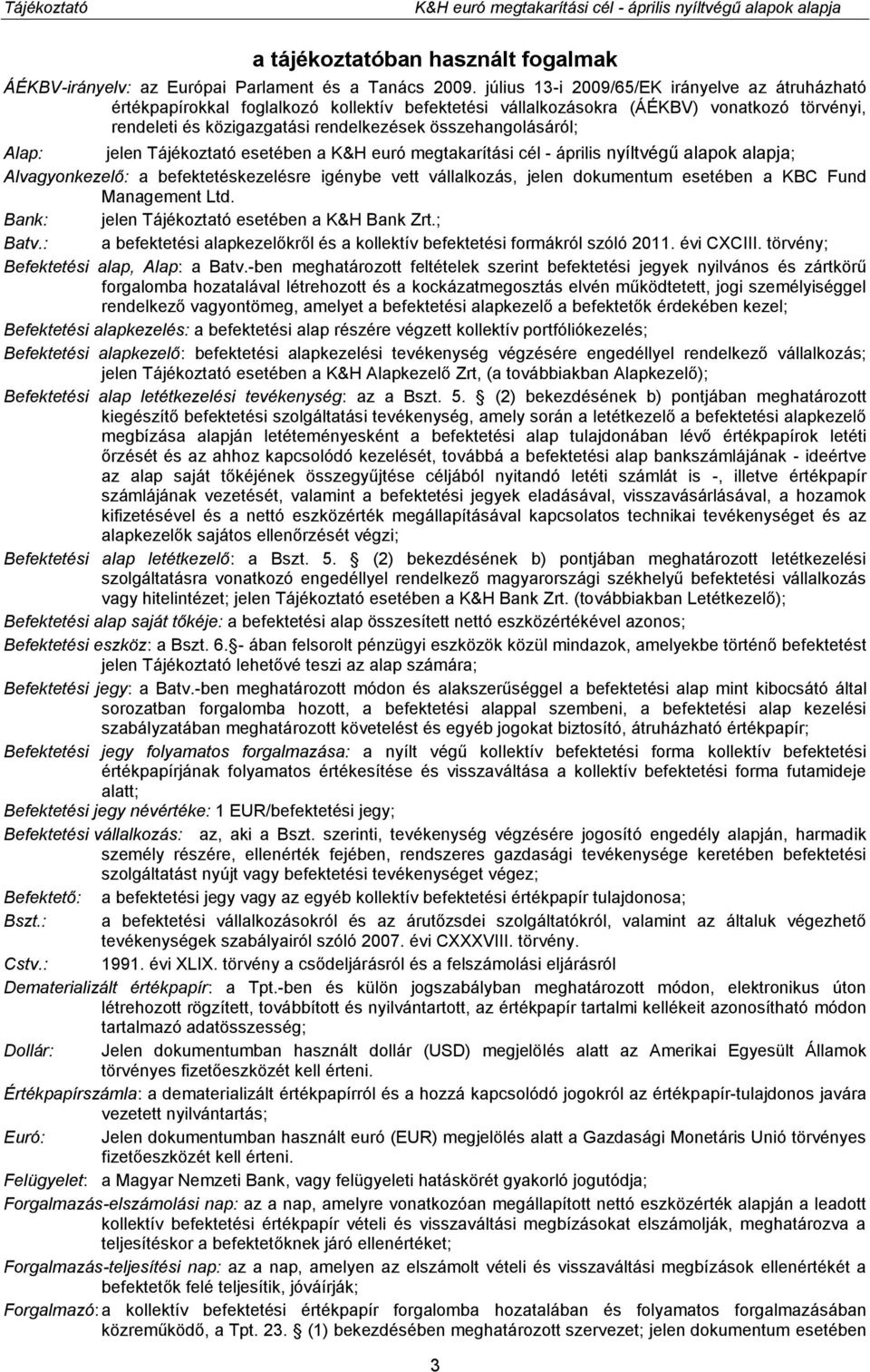 összehangolásáról; Alap: jelen Tájékoztató esetében a K&H euró megtakarítási cél - április nyíltvégű alapok alapja; Alvagyonkezelő: a befektetéskezelésre igénybe vett vállalkozás, jelen dokumentum