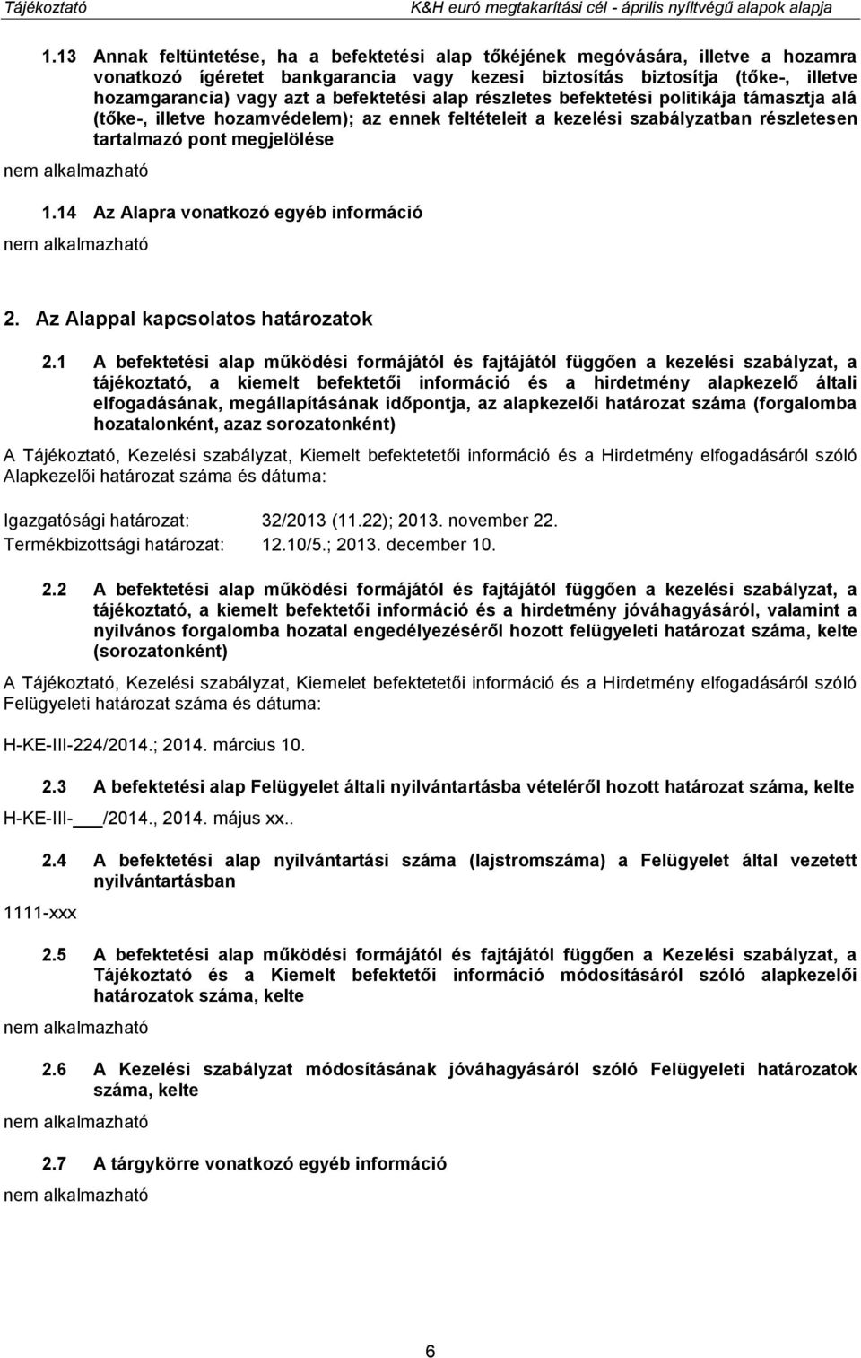 befektetési alap részletes befektetési politikája támasztja alá (tőke-, illetve hozamvédelem); az ennek feltételeit a kezelési szabályzatban részletesen tartalmazó pont megjelölése 1.