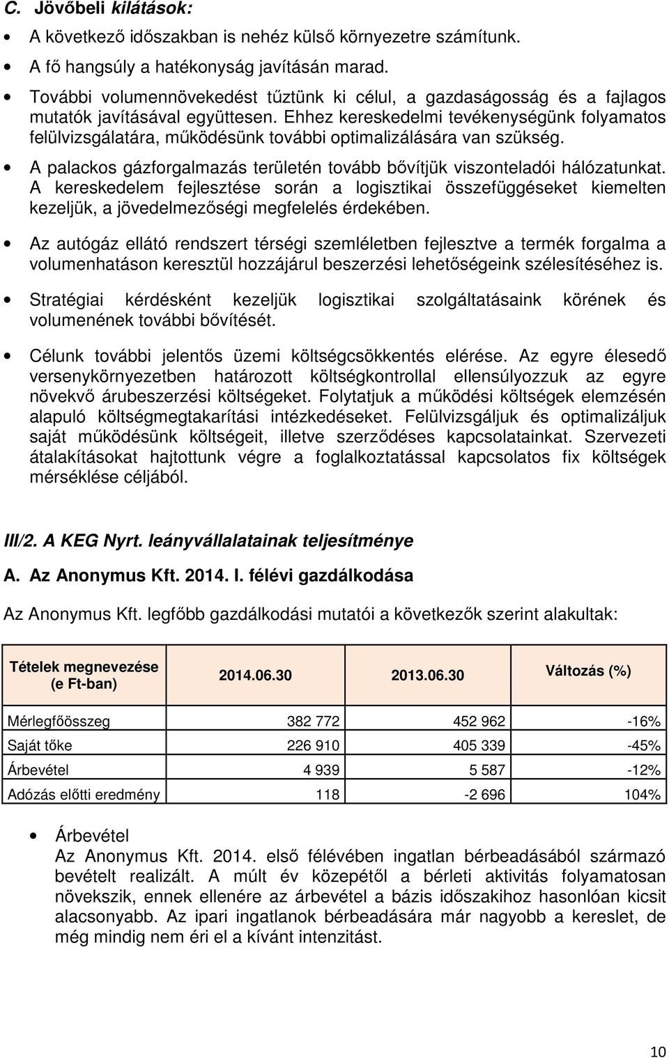 Ehhez kereskedelmi tevékenységünk folyamatos felülvizsgálatára, működésünk további optimalizálására van szükség. A palackos gázforgalmazás területén tovább bővítjük viszonteladói hálózatunkat.