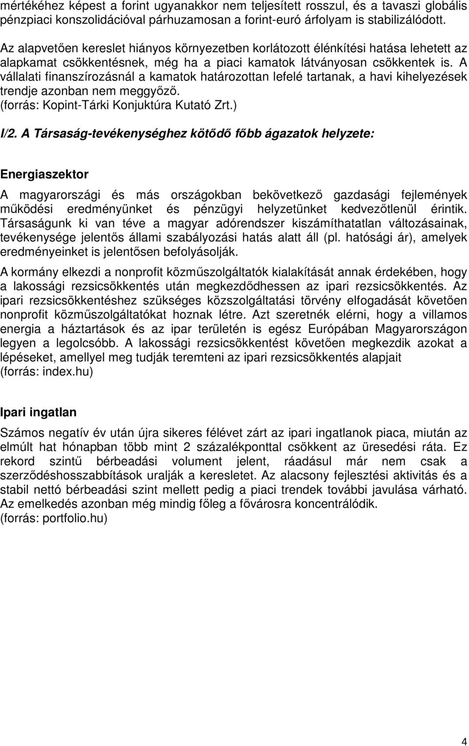 A vállalati finanszírozásnál a kamatok határozottan lefelé tartanak, a havi kihelyezések trendje azonban nem meggyőző. (forrás: Kopint-Tárki Konjuktúra Kutató Zrt.) I/2.