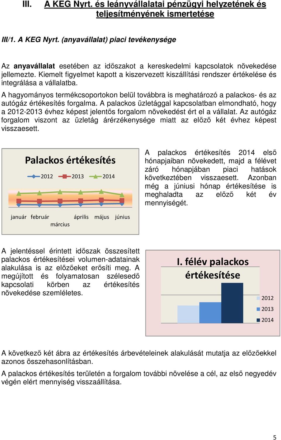 A hagyományos termékcsoportokon belül továbbra is meghatározó a palackos- és az autógáz értékesítés forgalma.