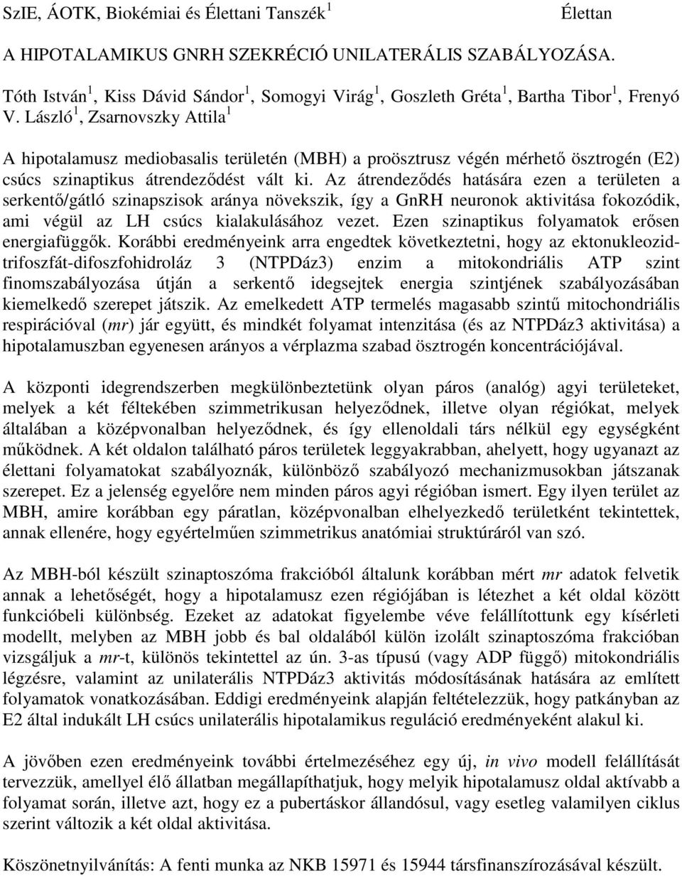 László 1, Zsarnovszky Attila 1 A hipotalamusz mediobasalis területén (MBH) a proösztrusz végén mérhető ösztrogén (E2) csúcs szinaptikus átrendeződést vált ki.