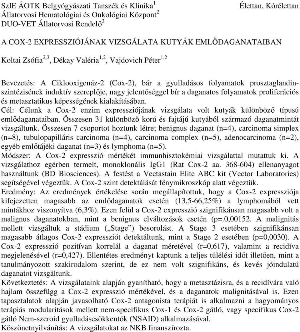 jelentőséggel bír a daganatos folyamatok proliferációs és metasztatikus képességének kialakításában. Cél: Célunk a Cox-2 enzim expressziójának vizsgálata volt kutyák különböző típusú emlődaganataiban.