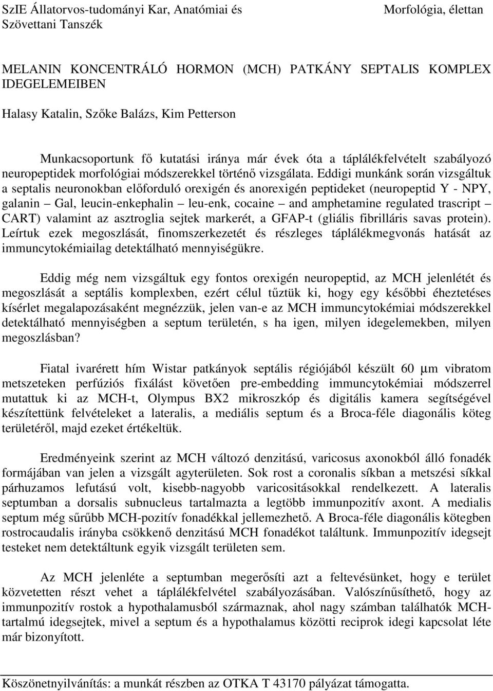 Eddigi munkánk során vizsgáltuk a septalis neuronokban előforduló orexigén és anorexigén peptideket (neuropeptid Y - NPY, galanin Gal, leucin-enkephalin leu-enk, cocaine and amphetamine regulated