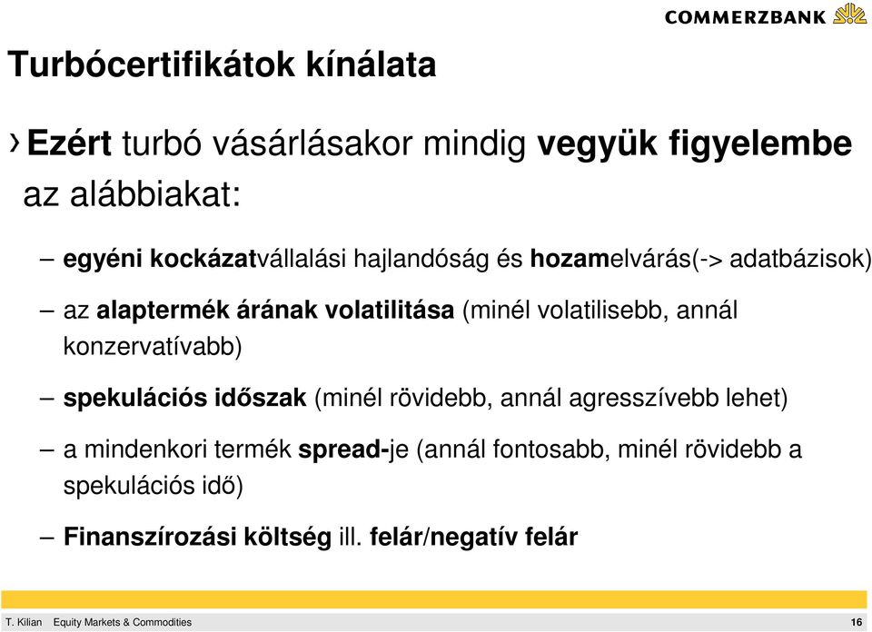 volatilisebb, annál konzervatívabb) spekulációs idıszak (minél rövidebb, annál agresszívebb lehet) a