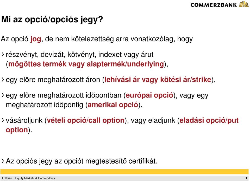 termék vagy alaptermék/underlying), egy elıre meghatározott áron (lehívási ár vagy kötési ár/strike), egy elıre