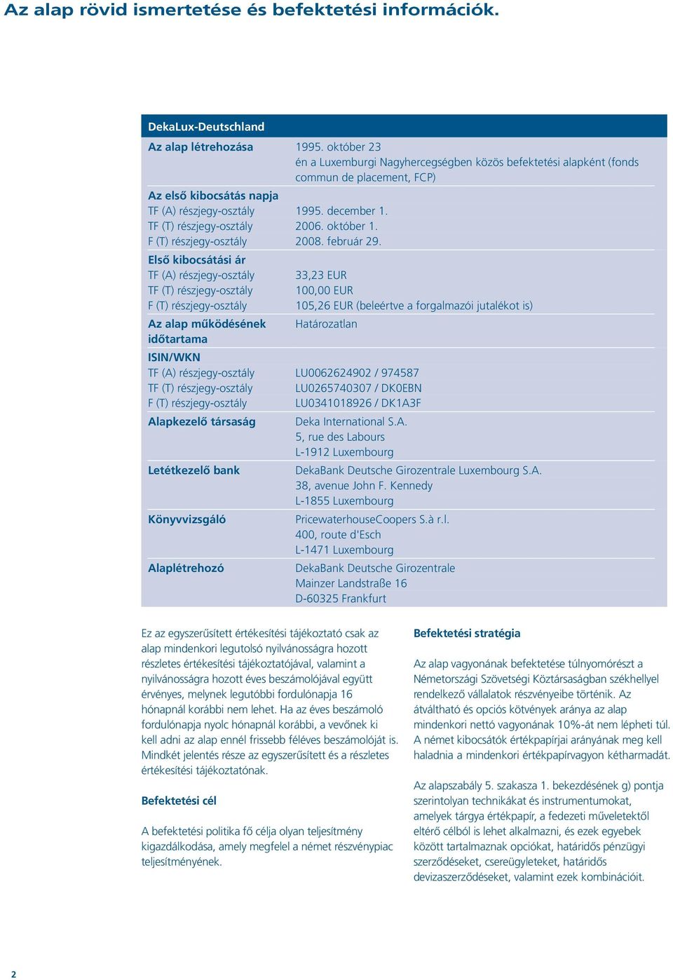 Első kibocsátási ár TF (A) részjegy-osztály TF (T) részjegy-osztály F (T) részjegy-osztály Az alap működésének időtartama ISIN/WKN TF (A) részjegy-osztály TF (T) részjegy-osztály F (T)