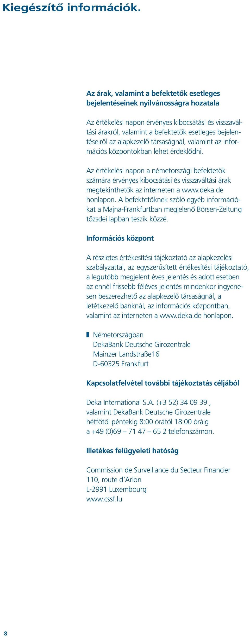 alapkezelő társaságnál, valamint az információs központokban lehet érdeklődni.