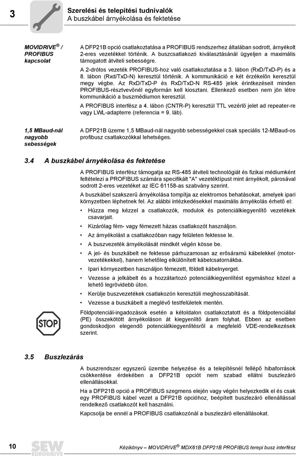 lábon (Rxd/TxD-N) keresztül történik. A kommunikáció e két érzékelőn keresztül megy végbe. Az RxD/TxD-P és RxD/TxD-N RS-485 jelek érintkezéseit minden PROFBUS-résztvevőnél egyformán kell kiosztani.