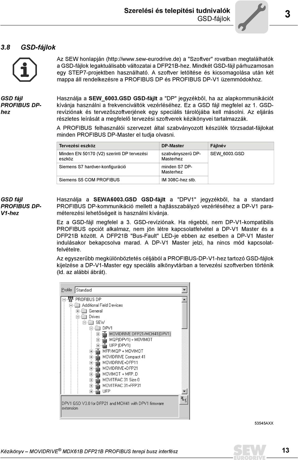 GSD fájl PROFBUS DPhez Használja a SEW_63.GSD GSD-fájlt a "DP" jegyzékből, ha az alapkommunikációt kívánja használni a frekvenciváltók vezérléséhez. Ez a GSD fájl megfelel az 1.