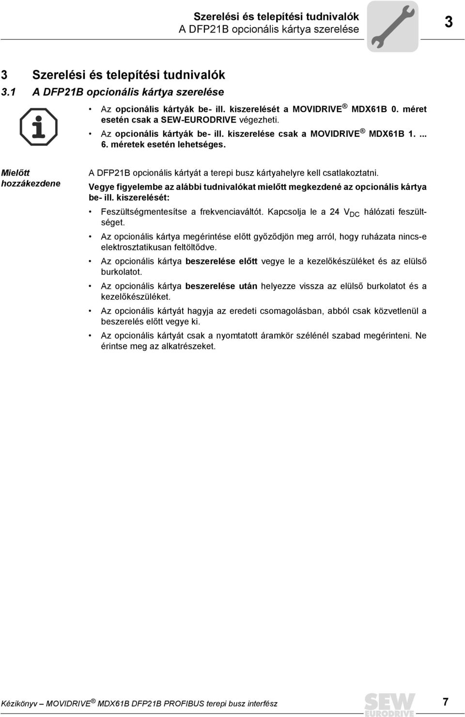 Mielőtt hozzákezdene A DFP21B opcionális kártyát a terepi busz kártyahelyre kell csatlakoztatni. Vegye figyelembe az alábbi tudnivalókat mielőtt megkezdené az opcionális kártya be- ill.