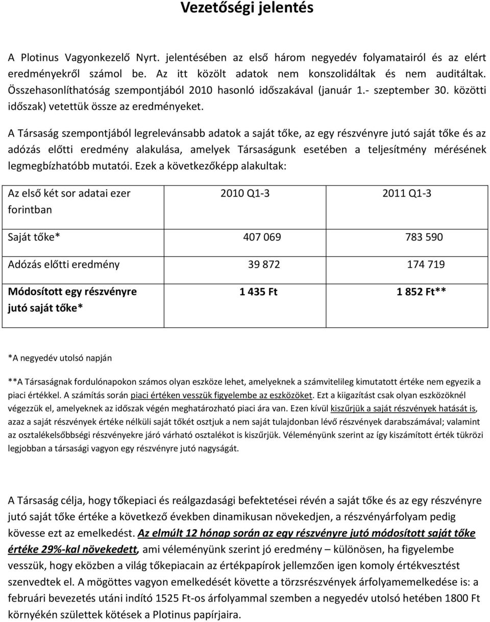 A Társaság szempontjából legrelevánsabb adatok a saját tőke, az egy részvényre jutó saját tőke és az adózás előtti eredmény alakulása, amelyek Társaságunk esetében a teljesítmény mérésének