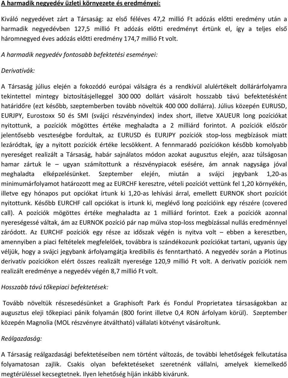 A harmadik negyedév fontosabb befektetési eseményei: Derivatívák: A Társaság július elején a fokozódó európai válságra és a rendkívül alulértékelt dollárárfolyamra tekintettel mintegy