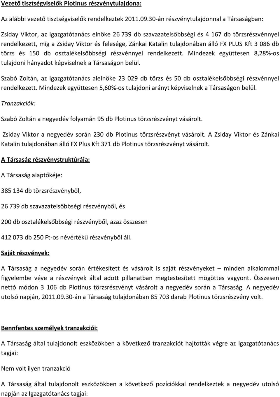 Katalin tulajdonában álló FX PLUS Kft 3 086 db törzs és 150 db osztalékelsőbbségi részvénnyel rendelkezett. Mindezek együttesen 8,28%-os tulajdoni hányadot képviselnek a Társaságon belül.