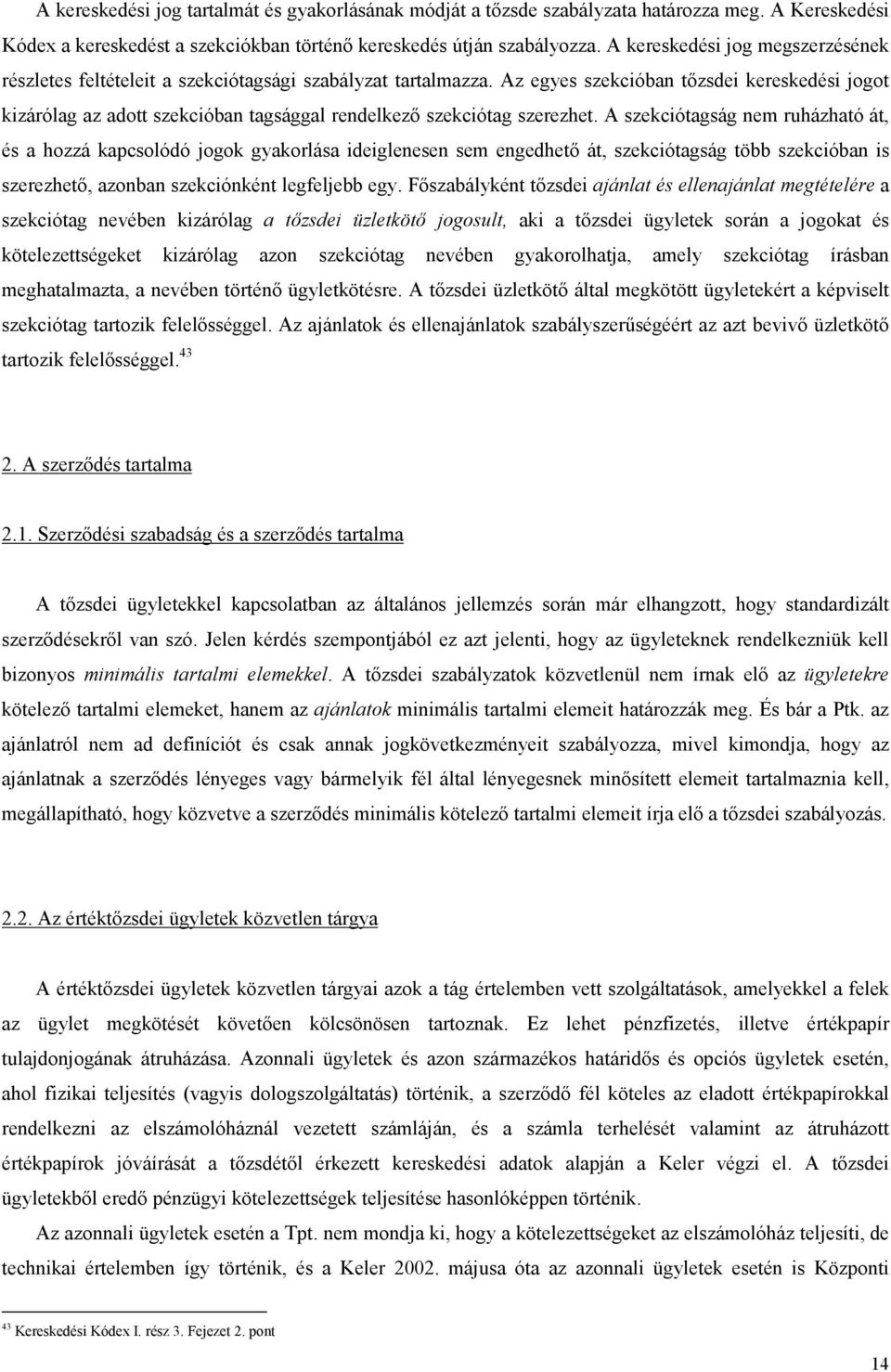 Az egyes szekcióban tızsdei kereskedési jogot kizárólag az adott szekcióban tagsággal rendelkezı szekciótag szerezhet.