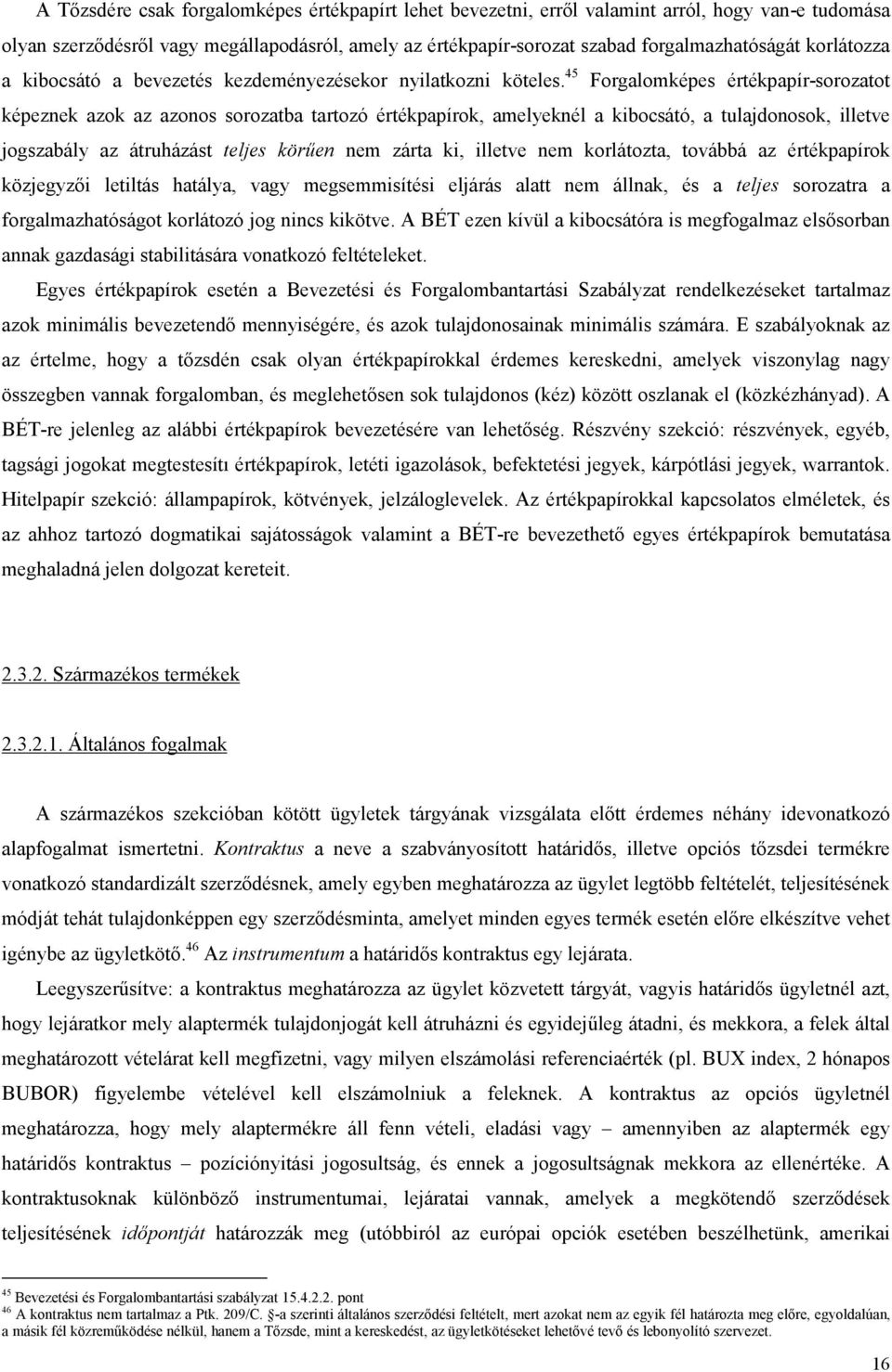 45 Forgalomképes értékpapír-sorozatot képeznek azok az azonos sorozatba tartozó értékpapírok, amelyeknél a kibocsátó, a tulajdonosok, illetve jogszabály az átruházást teljes körően nem zárta ki,