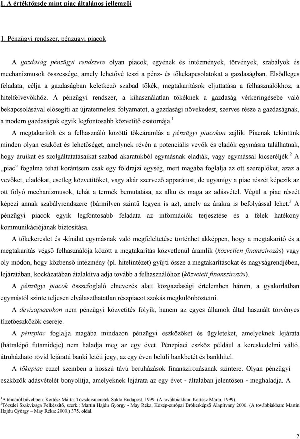 tıkekapcsolatokat a gazdaságban. Elsıdleges feladata, célja a gazdaságban keletkezı szabad tıkék, megtakarítások eljuttatása a felhasználókhoz, a hitelfelvevıkhöz.