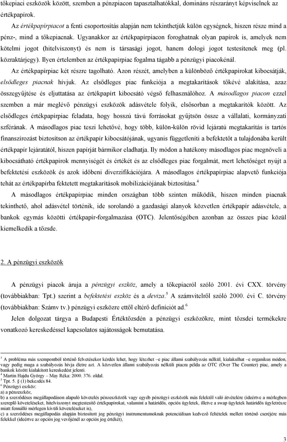 Ugyanakkor az értékpapírpiacon foroghatnak olyan papírok is, amelyek nem kötelmi jogot (hitelviszonyt) és nem is társasági jogot, hanem dologi jogot testesítenek meg (pl. közraktárjegy).