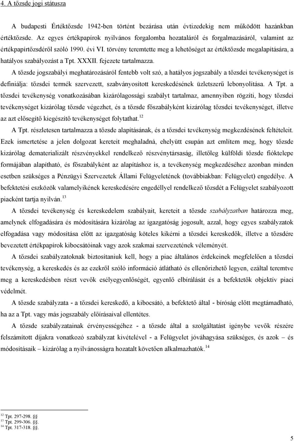 törvény teremtette meg a lehetıséget az értéktızsde megalapítására, a hatályos szabályozást a Tpt. XXXII. fejezete tartalmazza.