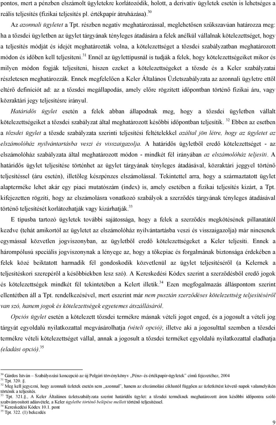 részben negatív meghatározással, meglehetısen szőkszavúan határozza meg: ha a tızsdei ügyletben az ügylet tárgyának tényleges átadására a felek anélkül vállalnak kötelezettséget, hogy a teljesítés