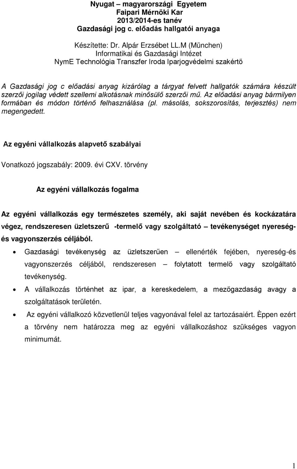 jogilag védett szellemi alkotásnak minősülő szerzői mű. Az előadási anyag bármilyen formában és módon történő felhasználása (pl. másolás, sokszorosítás, terjesztés) nem megengedett.