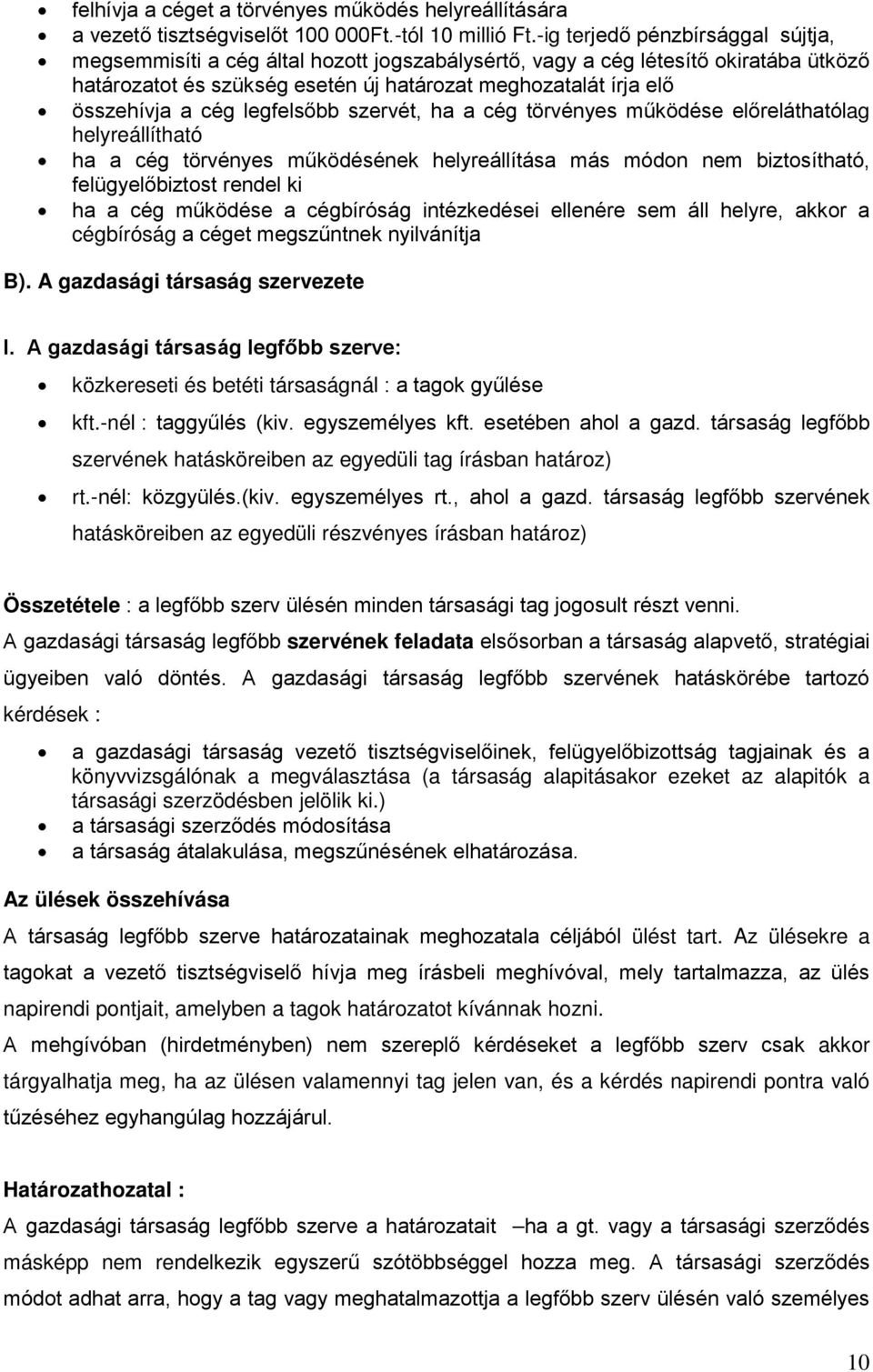 cég legfelsőbb szervét, ha a cég törvényes működése előreláthatólag helyreállítható ha a cég törvényes működésének helyreállítása más módon nem biztosítható, felügyelőbiztost rendel ki ha a cég