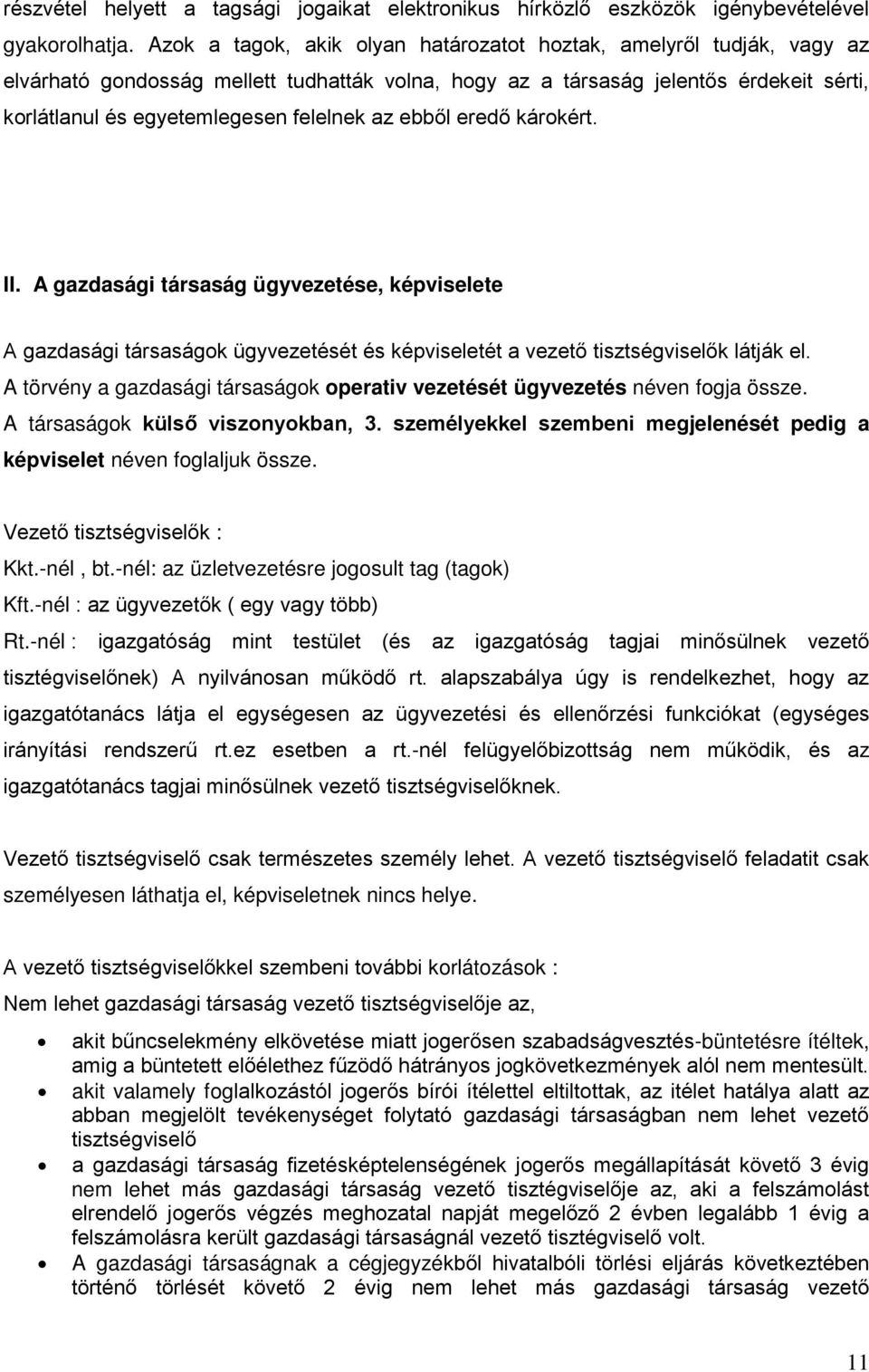 az ebből eredő károkért. II. A gazdasági társaság ügyvezetése, képviselete A gazdasági társaságok ügyvezetését és képviseletét a vezető tisztségviselők látják el.