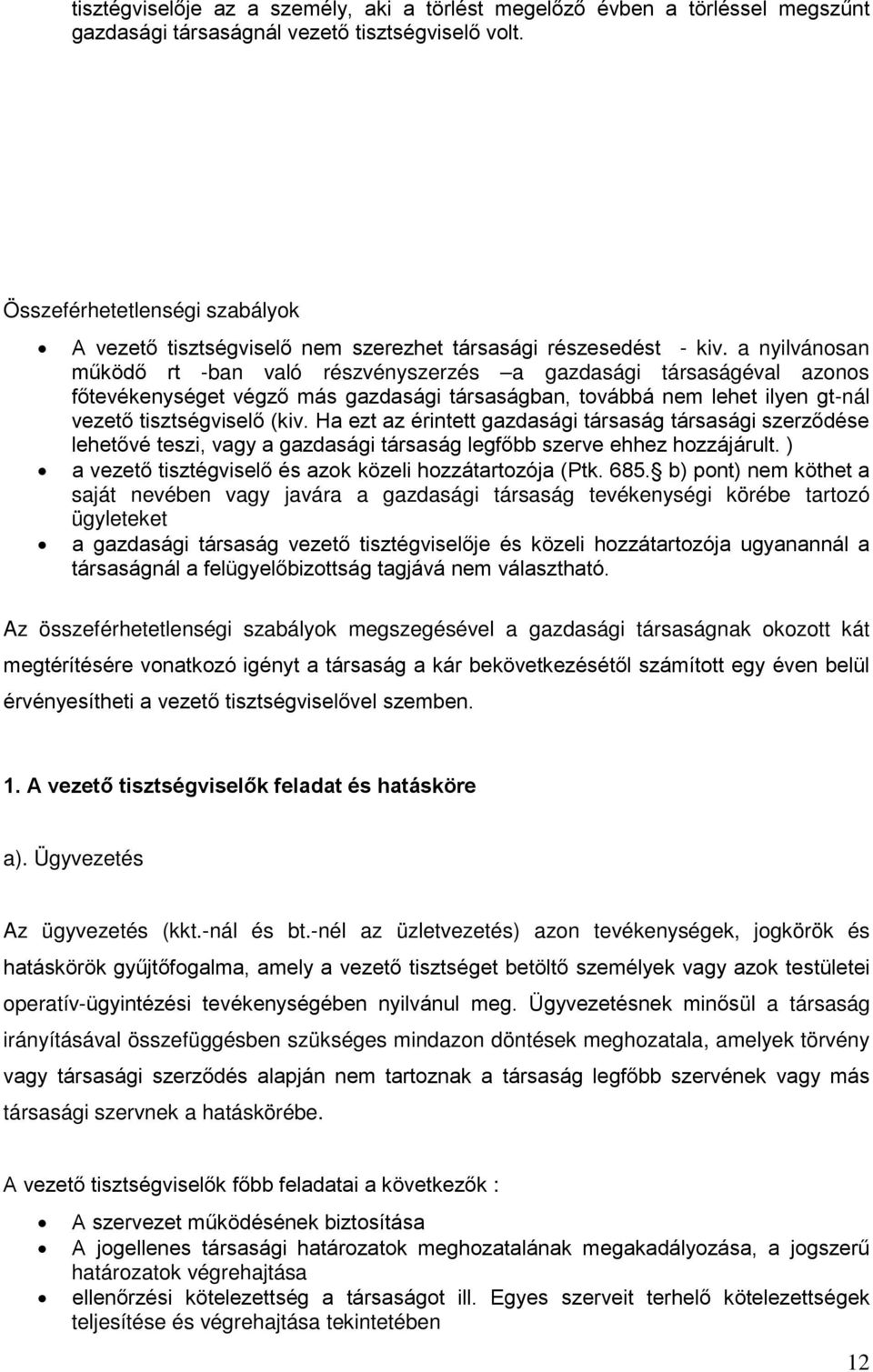 a nyilvánosan működő rt -ban való részvényszerzés a gazdasági társaságéval azonos főtevékenységet végző más gazdasági társaságban, továbbá nem lehet ilyen gt-nál vezető tisztségviselő (kiv.