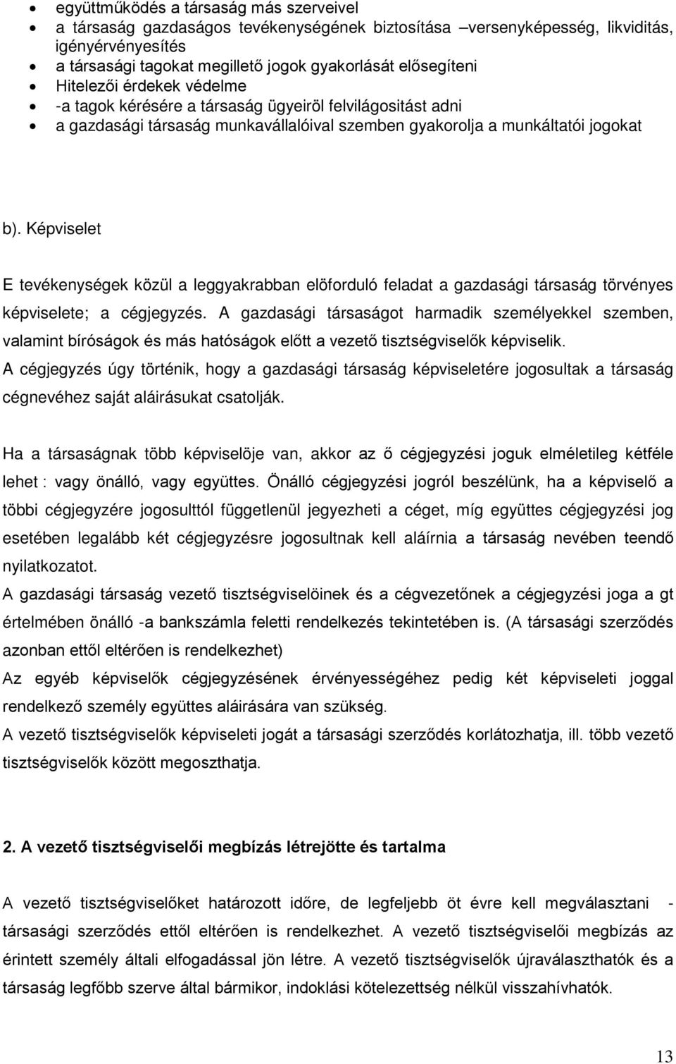 Képviselet E tevékenységek közül a leggyakrabban elöforduló feladat a gazdasági társaság törvényes képviselete; a cégjegyzés.