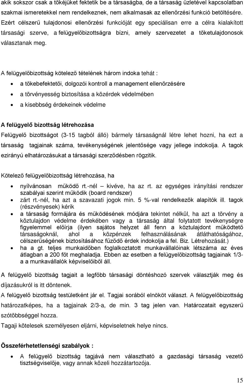 A felügyelőbizottság kötelező tételének három indoka tehát : a tőkebefektetői, dolgozói kontroll a management ellenőrzésére a törvényesség biztosítása a közérdek védelmében a kisebbség érdekeinek