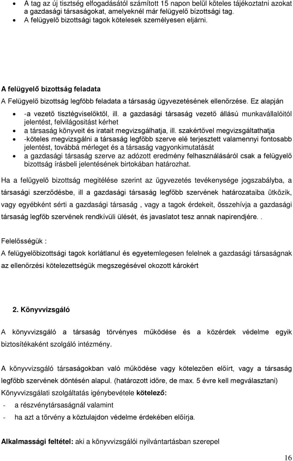 Ez alapján -a vezető tisztégviselőktől, ill. a gazdasági társaság vezető állású munkavállalóitól jelentést, felvilágositást kérhet a társaság könyveit és iratait megvizsgálhatja, ill.