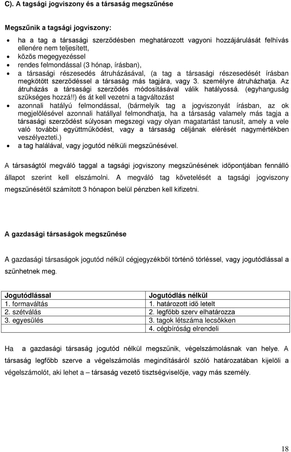 személyre átruházhatja. Az átruházás a társasági szerződés módosításával válik hatályossá. (egyhanguság szükséges hozzá!