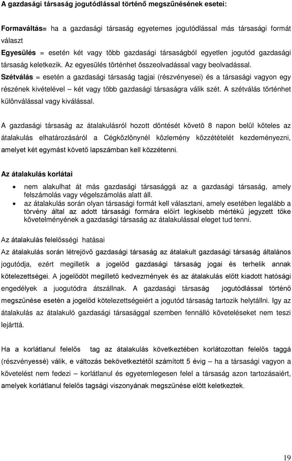 Szétválás = esetén a gazdasági társaság tagjai (részvényesei) és a társasági vagyon egy részének kivételével két vagy több gazdasági társaságra válik szét.