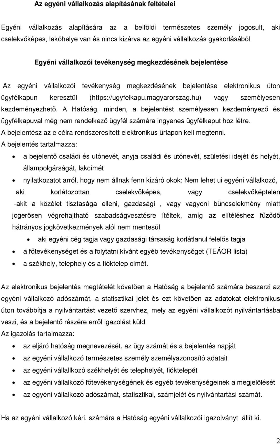 magyarorszag.hu) vagy személyesen kezdeményezhető. A Hatóság, minden, a bejelentést személyesen kezdeményező és ügyfélkapuval még nem rendelkező ügyfél számára ingyenes ügyfélkaput hoz létre.